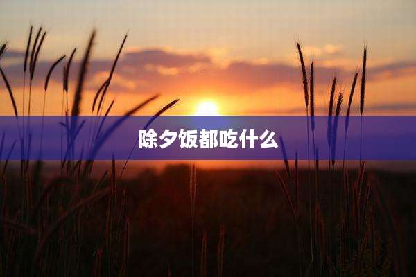 除夕饭都吃什么