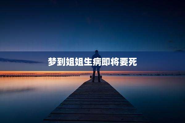 梦到姐姐生病即将要死