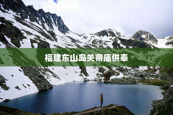 福建东山岛关帝庙供奉