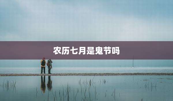 农历七月是鬼节吗