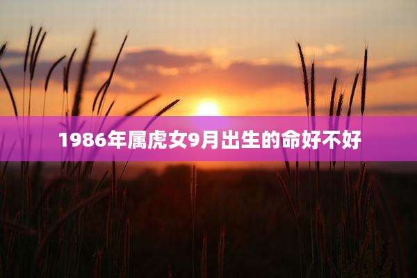 1986年属虎女9月出生的命好不好