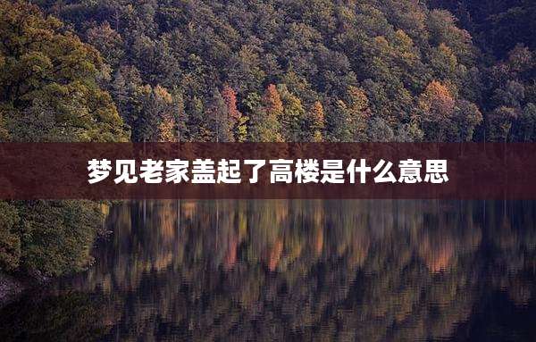 梦见老家盖起了高楼是什么意思