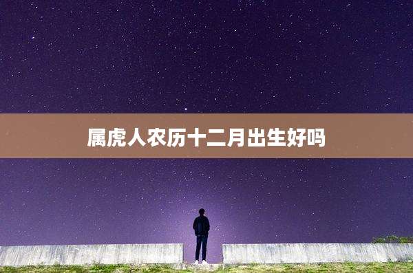 属虎人农历十二月出生好吗