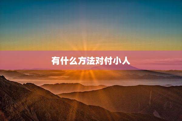 有什么方法对付小人