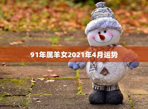 91年属羊女2021年4月运势