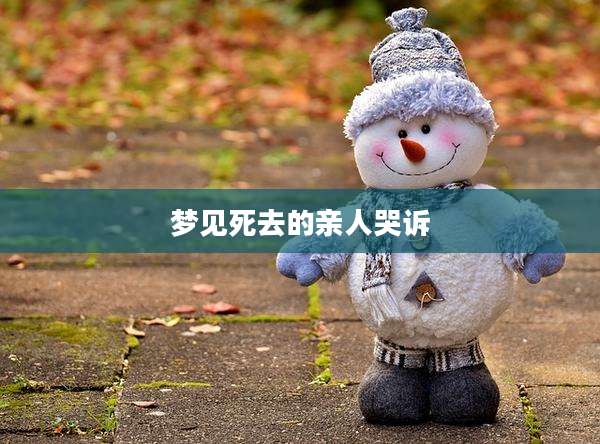 梦见死去的亲人哭诉