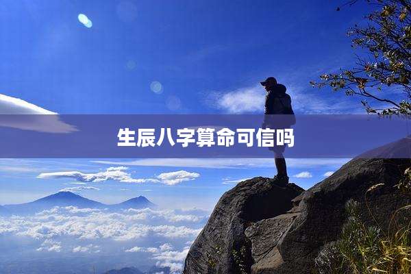 生辰八字算命可信吗