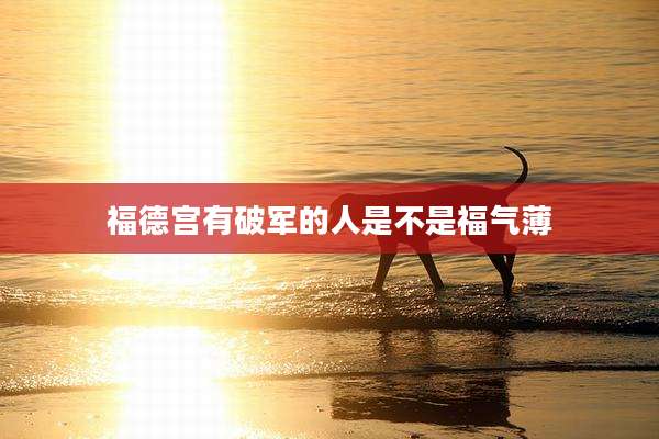 福德宫有破军的人是不是福气薄