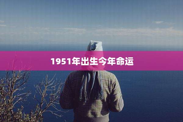 1951年出生今年命运