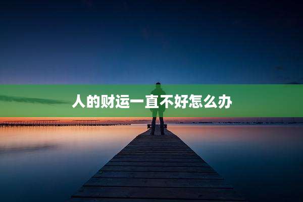 人的财运一直不好怎么办