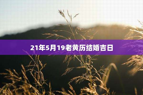 21年5月19老黄历结婚吉日