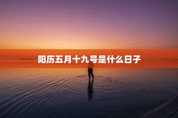 阳历五月十九号是什么日子