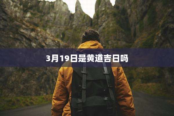 3月19日是黄道吉日吗