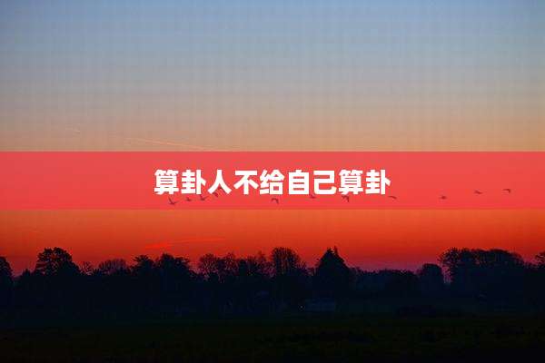 算卦人不给自己算卦