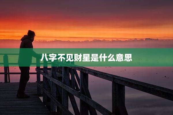 八字不见财星是什么意思