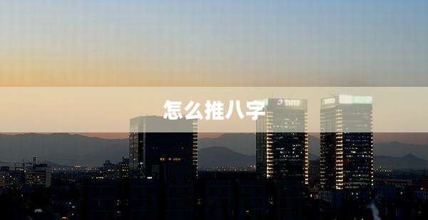 怎么推八字