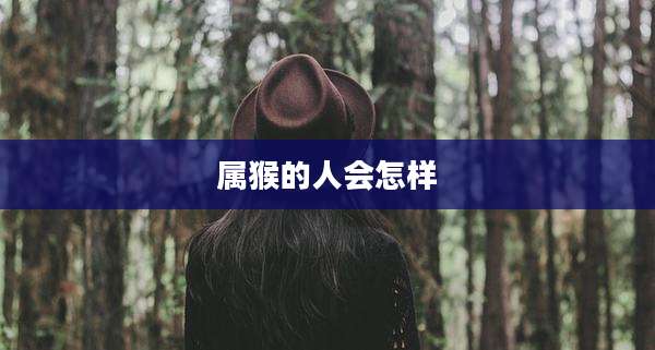 属猴的人会怎样