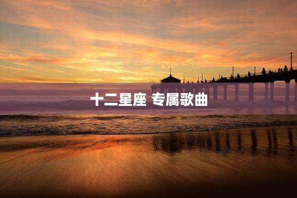 十二星座 专属歌曲