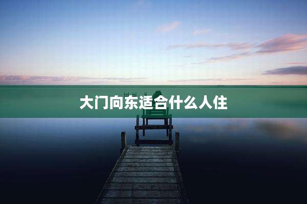 大门向东适合什么人住