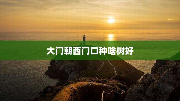 大门朝西门口种啥树好