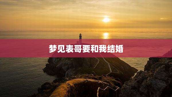梦见表哥要和我结婚