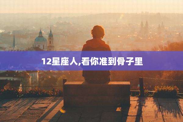 12星座人,看你准到骨子里