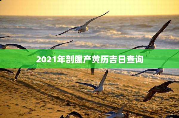 2021年剖腹产黄历吉日查询