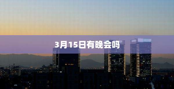 3月15日有晚会吗
