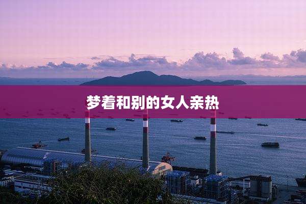 梦着和别的女人亲热