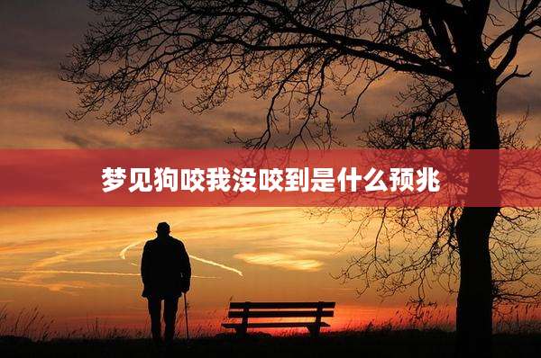 梦见狗咬我没咬到是什么预兆
