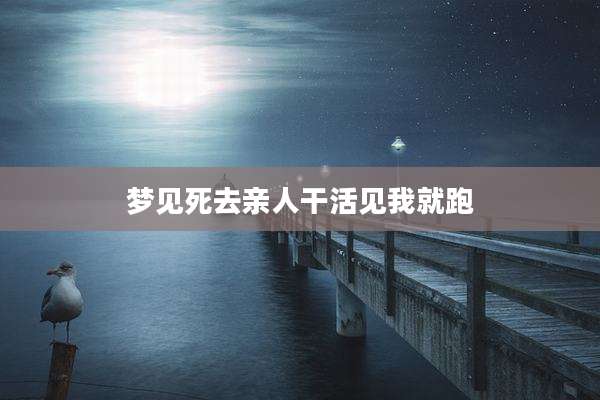 梦见死去亲人干活见我就跑