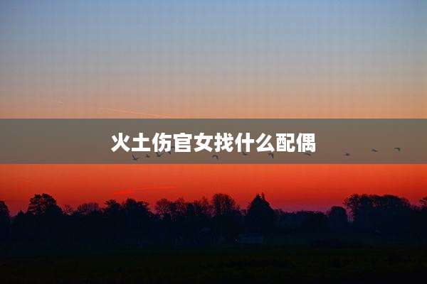 火土伤官女找什么配偶