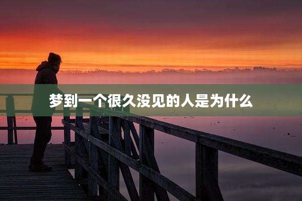 梦到一个很久没见的人是为什么