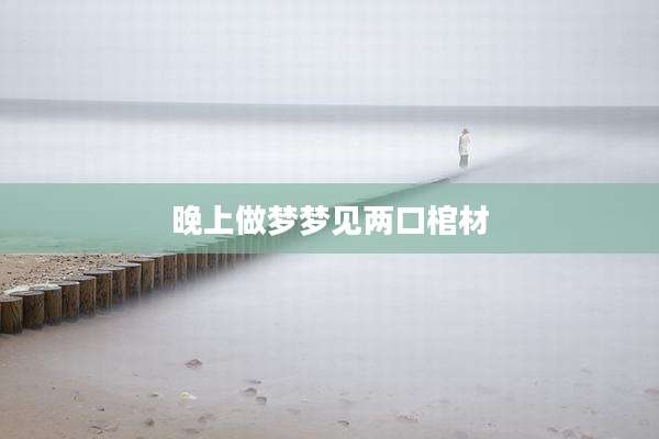 晚上做梦梦见两口棺材