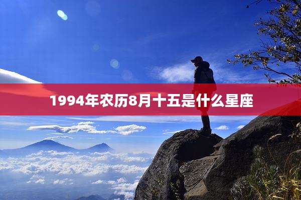 1994年农历8月十五是什么星座