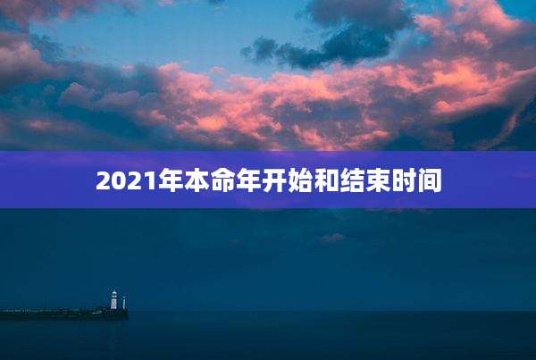 2021年本命年开始和结束时间