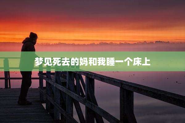 梦见死去的妈和我睡一个床上