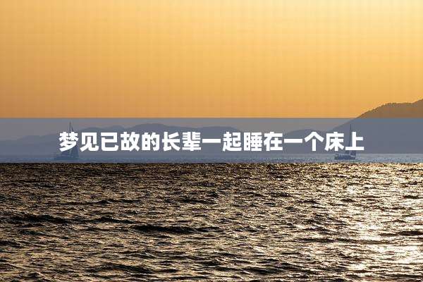 梦见已故的长辈一起睡在一个床上