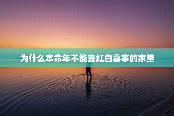 为什么本命年不能去红白喜事的家里