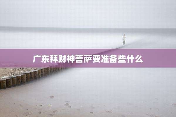 广东拜财神菩萨要准备些什么