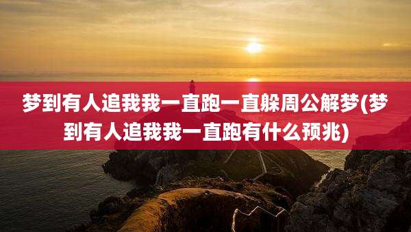梦到有人追我我一直跑一直躲周公解梦(梦到有人追我我一直跑有什么预兆)