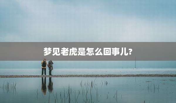 梦见老虎是怎么回事儿?