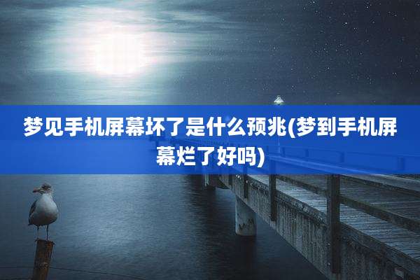 梦见手机屏幕坏了是什么预兆(梦到手机屏幕烂了好吗)