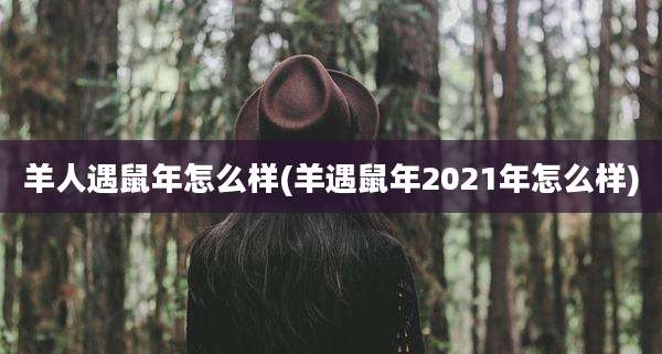 羊人遇鼠年怎么样(羊遇鼠年2021年怎么样)