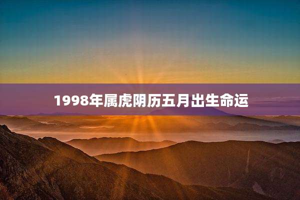 1998年属虎阴历五月出生命运