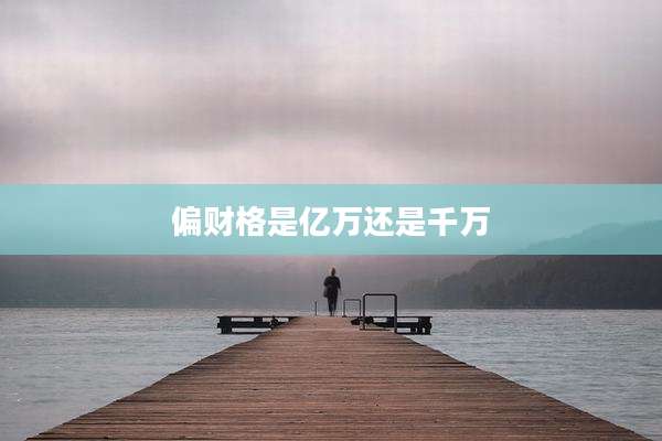 偏财格是亿万还是千万