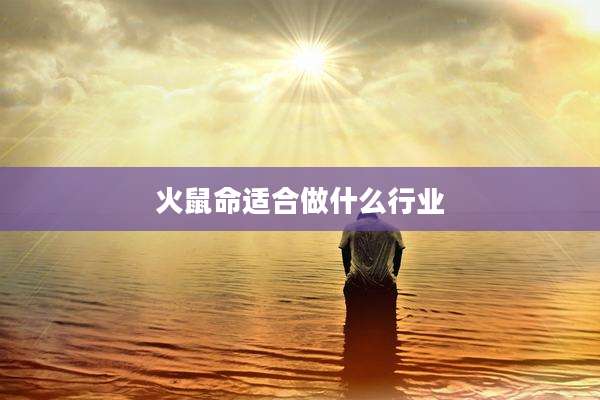 火鼠命适合做什么行业