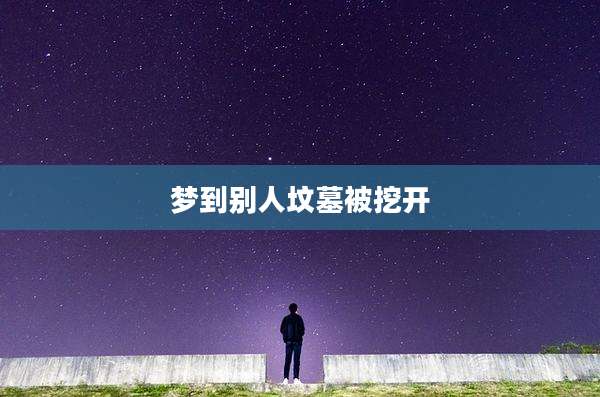梦到别人坟墓被挖开