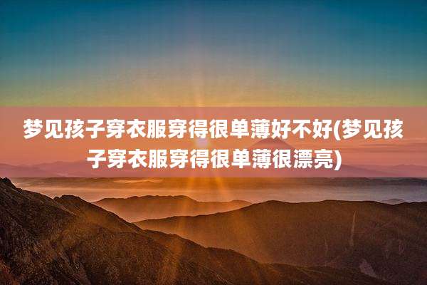 梦见孩子穿衣服穿得很单薄好不好(梦见孩子穿衣服穿得很单薄很漂亮)