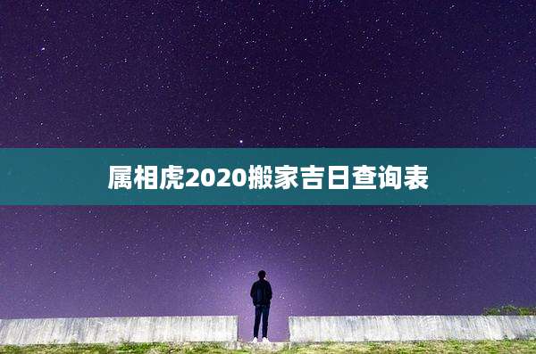 属相虎2020搬家吉日查询表